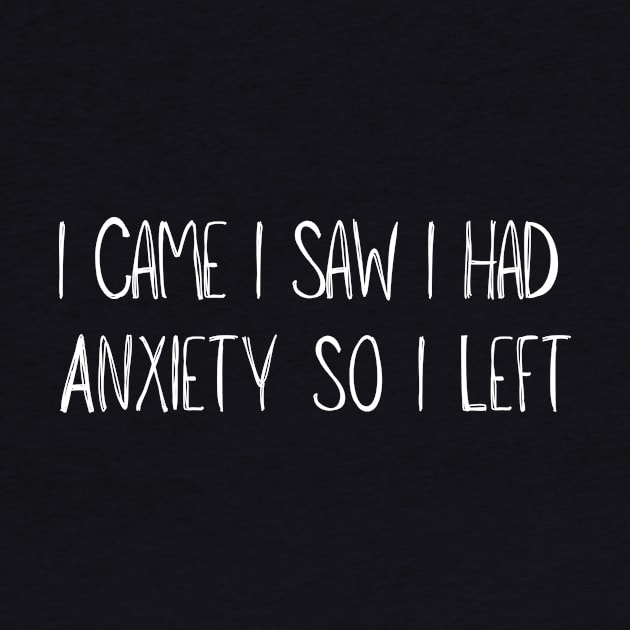 Funny I Came I Saw I Had Anxiety So I Left by adiline